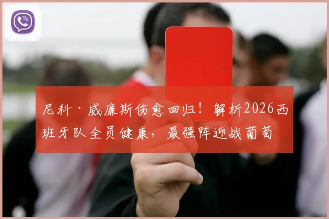 尼科·威廉斯伤愈回归！解析2026西班牙队全员健康，最强阵迎战葡萄牙关键战